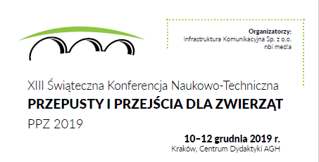 XIII Świąteczna Konferencja Naukowo-Techniczna Przepusty i Przejścia dla Zwierząt  PPZ 2019