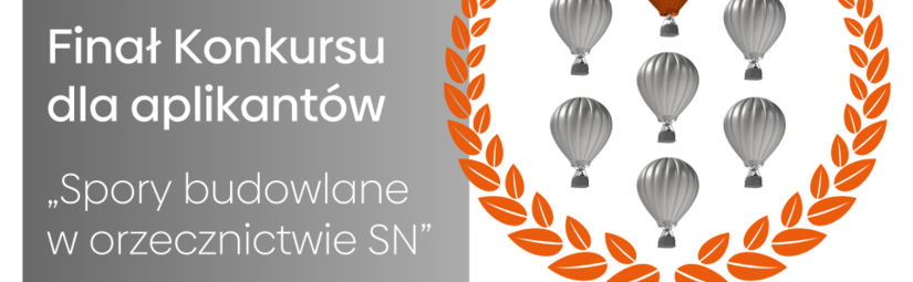 Finał VI edycji Konkursu dla Aplikantów radcowskich i adwokackich Spory budowlane w orzecznictwie SN